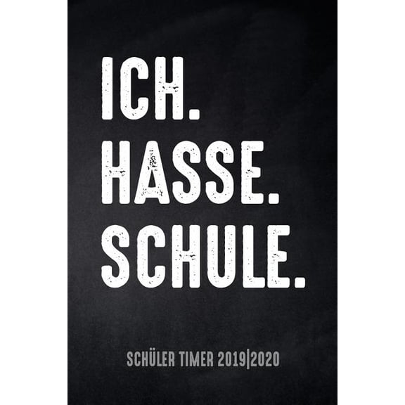 Ich. Hasse. Schule. Schüler Timer 2019/20 : für das Schuljahr 2019/20 mit Ferien für Deutschland und Österreich, Stundenplan, Terminen, täglichem Kalender und vielem mehr zur perfekten Organisation des Schul-Alltags (Paperback)