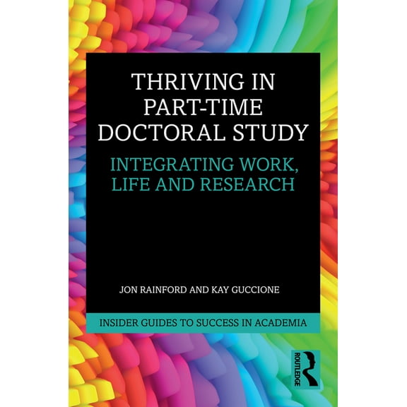Insider Guides to Success in Academia Thriving in Part-Time Doctoral Study: Integrating Work, Life and Research, (Paperback)