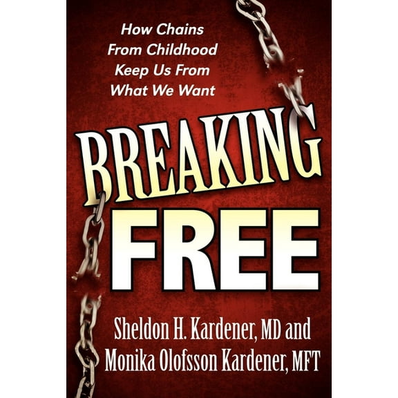 Breaking Free: How Chains from Childhood Keep Us from What We Want, (Paperback)