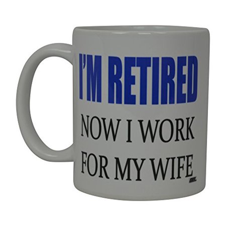 Best Funny Coffee Mug Husband Retired Now I work For My Wife Novelty Cup Great Gift Idea For Men or Women Married Couple Spouse Lover Or Partner