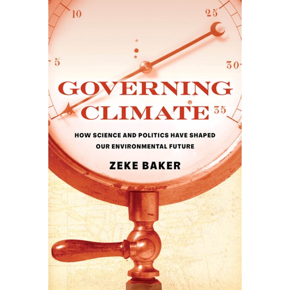 Governing Climate: How Science and Politics Have Shaped Our Environmental Future, (Paperback)