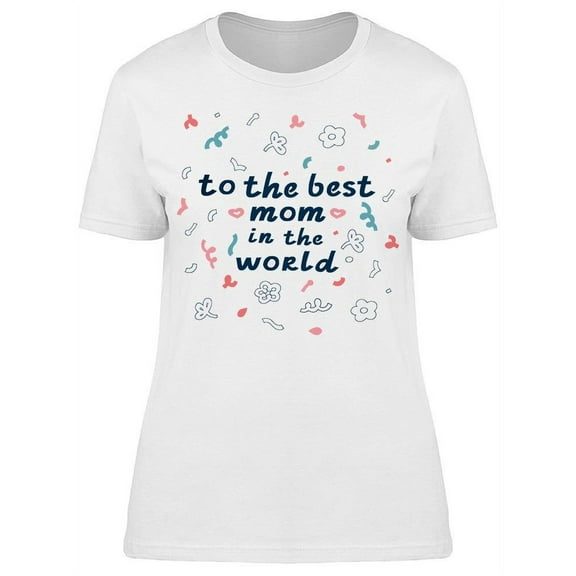Text: To The Best Mom In.. T-Shirt Women -Image by Shutterstock, Female 3X-Large