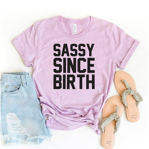 Sassy Since Birth T-shirt Queen Gift Party Tee Mother's Day Tshirt Attitude Shirt Birthday Shirts Women's Bestie Top