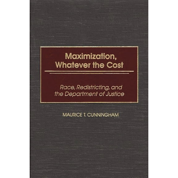 Maximization, Whatever the Cost: Race, Redistricting, and the Department of Justice, (Hardcover)