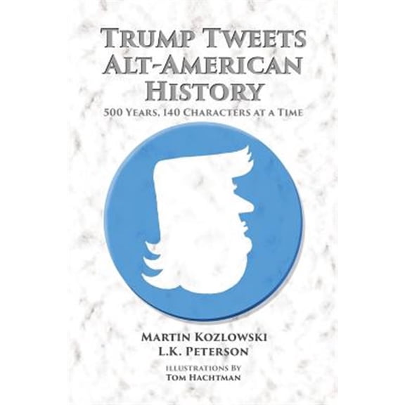 Pre-Owned Trump Tweets Alt-American History: 500 Years, 140 Characters at a Time (Paperback) by Martin Kozlowski, L K Peterson