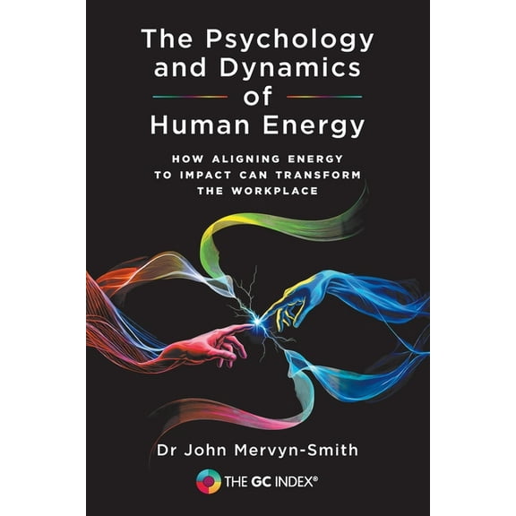 The GC Index The Psychology and Dynamics of Human Energy: How Aligning Energy To Impact Can Transform The Workplace, Book 1, (Paperback)