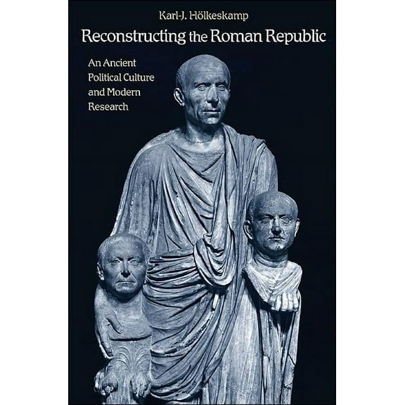 Reconstructing the Roman Republic: An Ancient Political Culture and Modern Research, (Hardcover)
