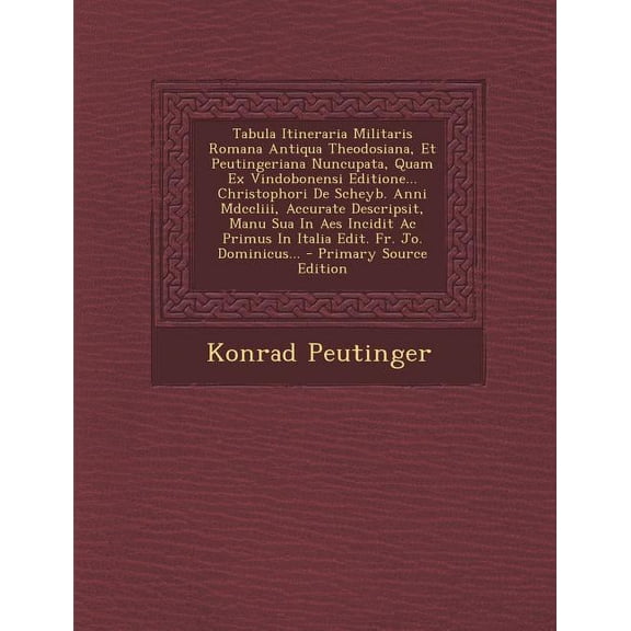 Tabula Itineraria Militaris Romana Antiqua Theodosiana, Et Peutingeriana Nuncupata, Quam Ex Vindobonensi Editione... Christophori de Scheyb. Anni MDCCLIII, Accurate Descripsit, Manu Sua in AES Incidit