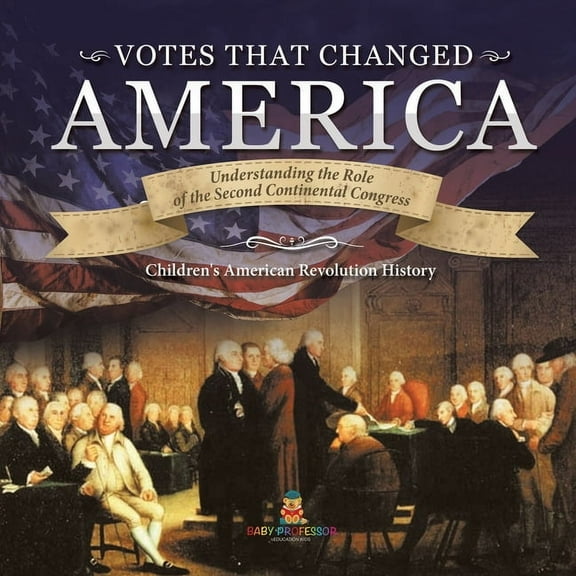Votes that Changed America Understanding the Role of the Second Continental Congress History Grade 4 Children's Ame, (Paperback)