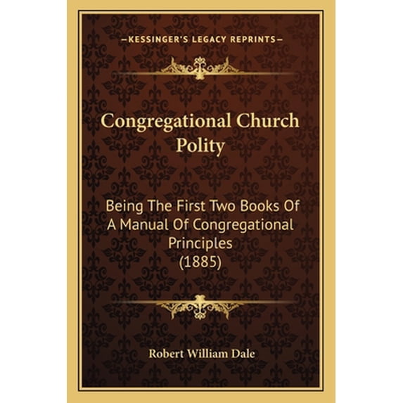 Pre-Owned Congregational Church Polity: Being The First Two Books Of A Manual Of Congregational Principles (1885) (Paperback) 1164610821 9781164610823