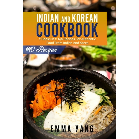 Indian And Korean Cookbook : 2 Books In 1: 140 Recipes For Authentic Food From Indian And Korea (Paperback)