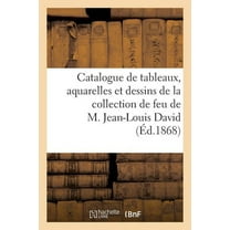 Catalogue de Tableaux Anciens, Aquarelles Et Dessins de la Collection de Feu de M. Jean-Louis David (Paperback)