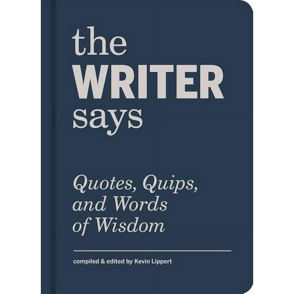 The Writer Says : Quotes, Quips, and Words of Wisdom (Hardcover)