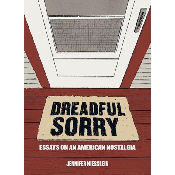 Pre-Owned Dreadful Sorry: Essays on an American Nostalgia (Paperback) 1953368034 9781953368034