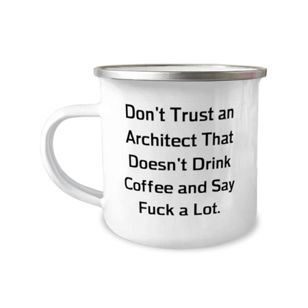 

Don t Trust an Architect That Doesn t Drink Coffee. 12oz Camper Mug Architect Unique For Architect