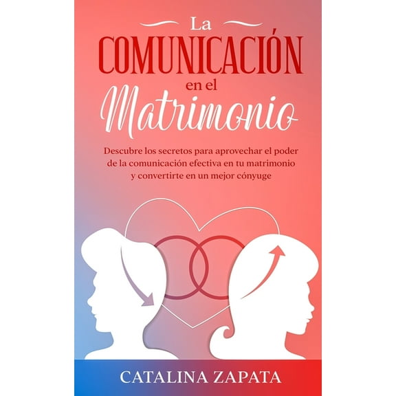 La comunicaciÃ³n en el matrimonio: Descubre los secretos para aprovechar el poder de la comunicaciÃ³n efectiva en tu matri, (Paperback)