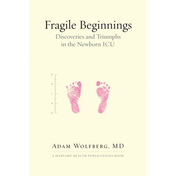 Pre-Owned Fragile Beginnings: Discoveries and Triumphs in the Newborn ICU (Hardcover 9780807011607) by Adam Wolfberg