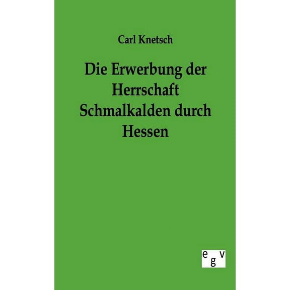 Die Erwerbung Der Herrschaft Schmalkalden Durch Hessen (Paperback)