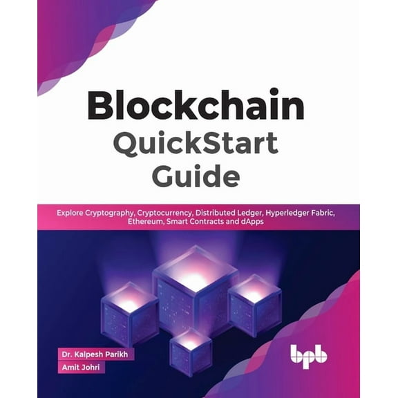 Blockchain QuickStart Guide: Explore Cryptography, Cryptocurrency, Distributed Ledger, Hyperledger Fabric, Ethereum, Smart Contracts and Dapps (Paperback)