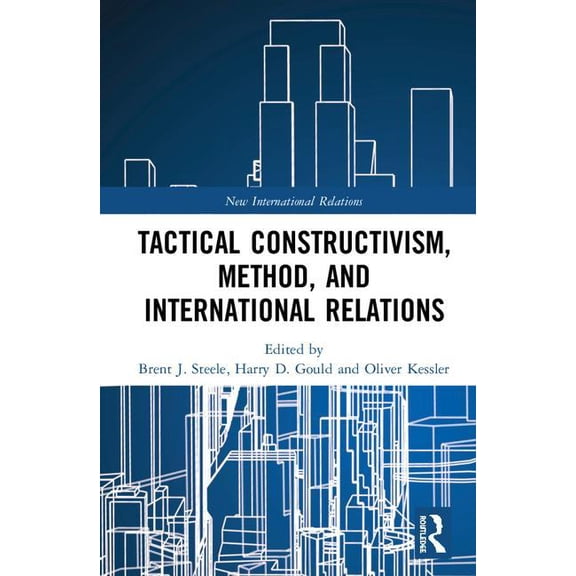 New International Relations Tactical Constructivism, Method, and International Relations, (Hardcover)