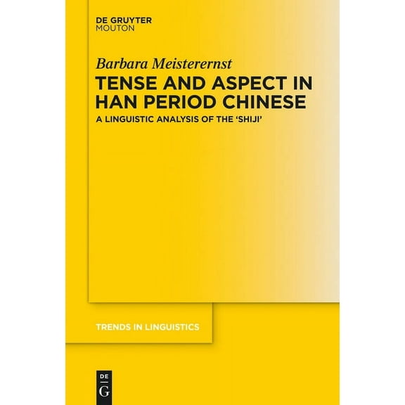 Trends in Linguistics. Studies and Monog Tense and Aspect in Han Period Chinese: A Linguistic Analysis of the 'ShijÃ¬', Book 274, (Hardcover)