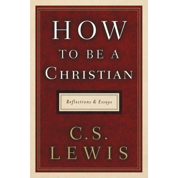 How to Be a Christian: Reflections and Essays, (Hardcover)