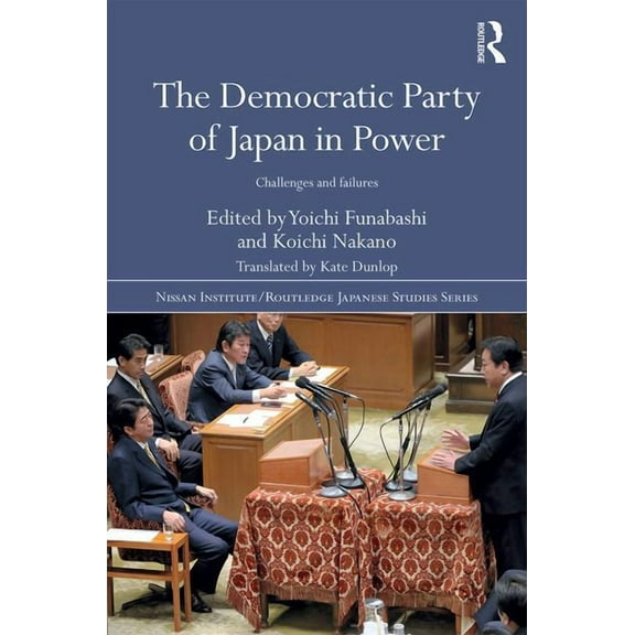 Nissan Institute/Routledge Japanese Stud The Democratic Party of Japan in Power: Challenges and Failures, (Hardcover)