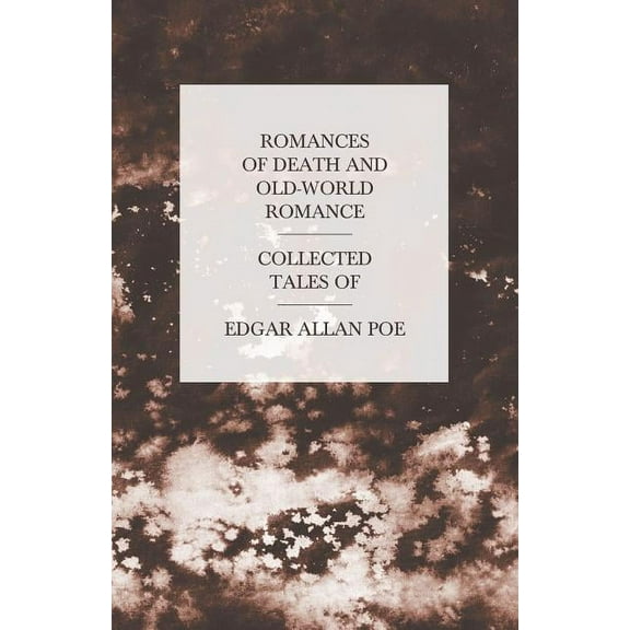 Romances of Death and Old-World Romance - Collected Tales of Edgar Allan Poe, (Paperback)