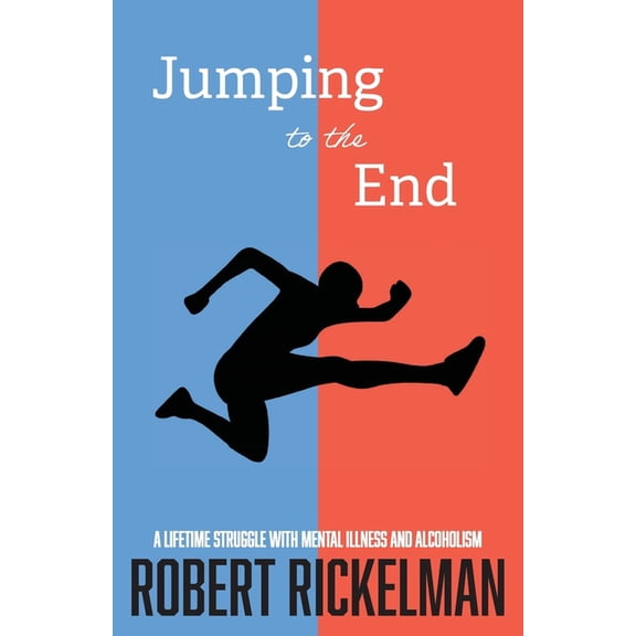 Jumping to the End: A Lifetime Struggle with Mental Illness and Alcoholism: A Memoir, (Paperback)