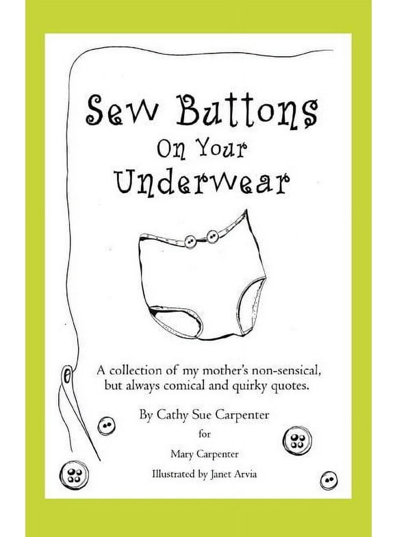 Sew Buttons on Your Underwear: A Collection of My Mother's Non-Sensical, But Always Comical Quirky Quotes. (Paperback)
