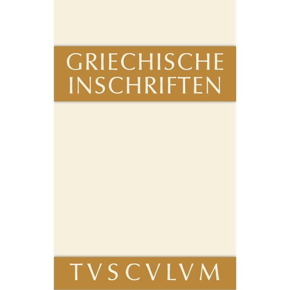 Sammlung Tusculum Griechische Inschriften ALS Zeugnisse Des Privaten Und Öffentlichen Lebens: Griechisch - Deutsch, (Hardcover)