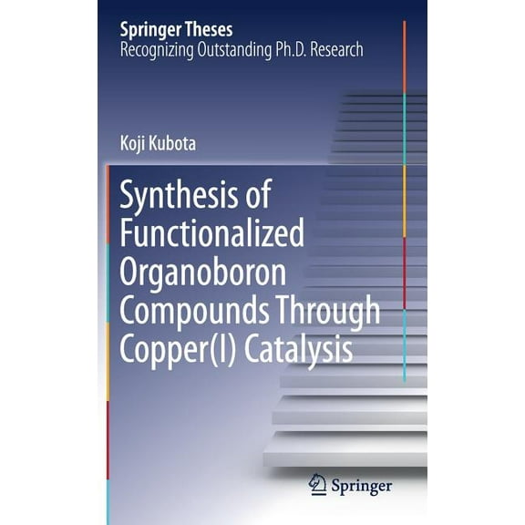 Springer Theses Synthesis of Functionalized Organoboron Compounds Through Copper(i) Catalysis, (Hardcover)