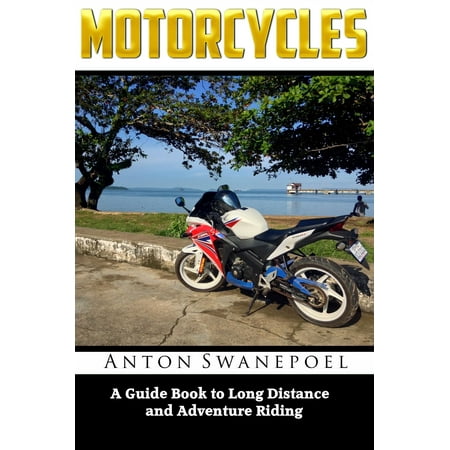 Motorcycles: A Guide Book To Long Distance And Adventure Riding -