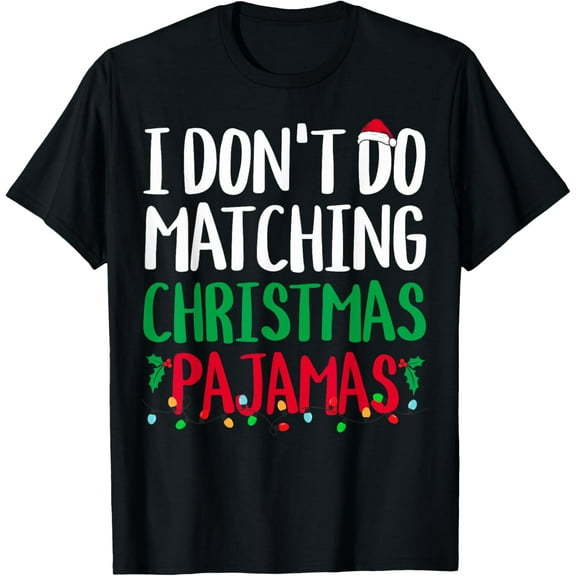 I Don't do Matching Christmas Pajamas Family Matching Xmas T-Shirt