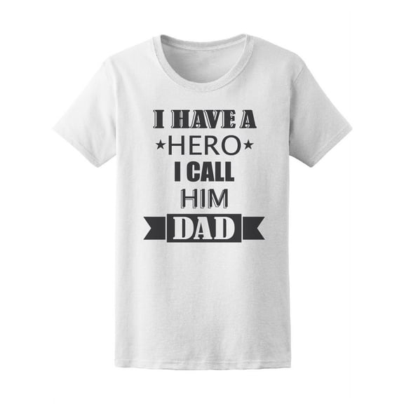 I Have A Hero I Call Him Dad T-Shirt Women -Image by Shutterstock, Female XX-Large