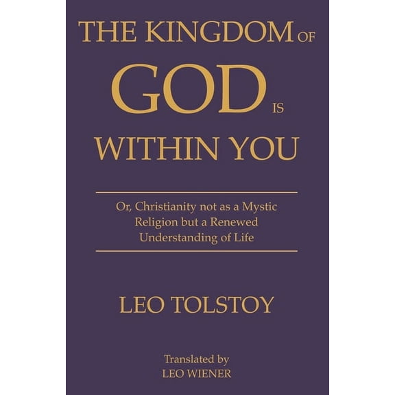 The Kingdom of God Is Within You Leo Tolstoy: Or, Christianity not as a Mystic Religion but a Renewed Understanding of L, (Paperback)
