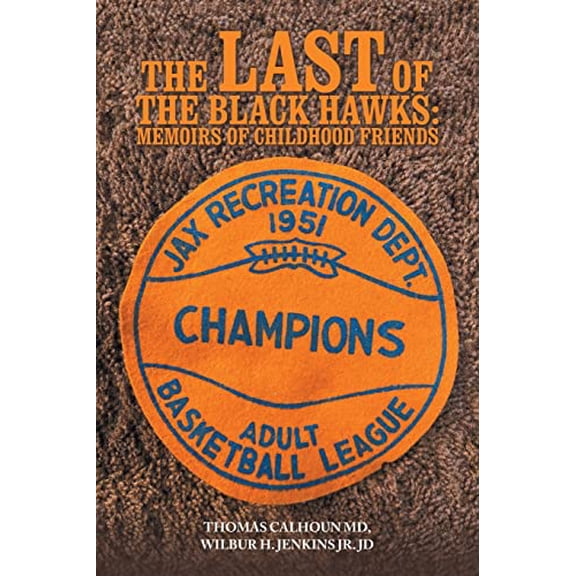 The Last of the Black Hawks: Memoirs of Childhood Friends (Paperback) 1665534575 9781665534574 Thomas Calhoun MD, Wilbur H Jenkins Jd Jr