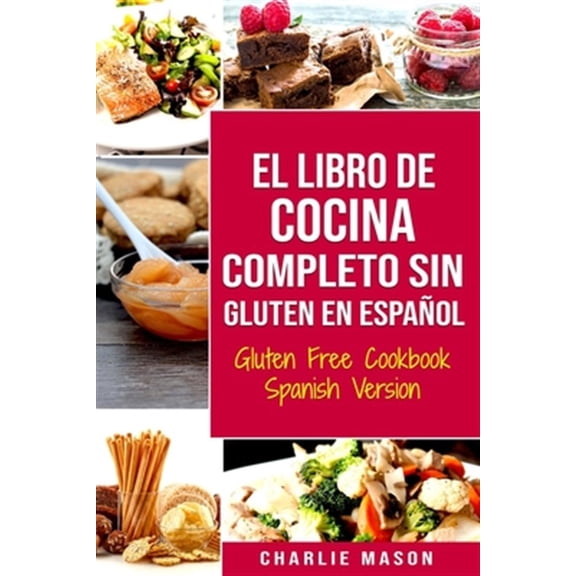 El Libro De Cocina Completo Sin Gluten En Español/ Gluten Free Cookbook Spanish Version (Paperback) by Charlie Mason