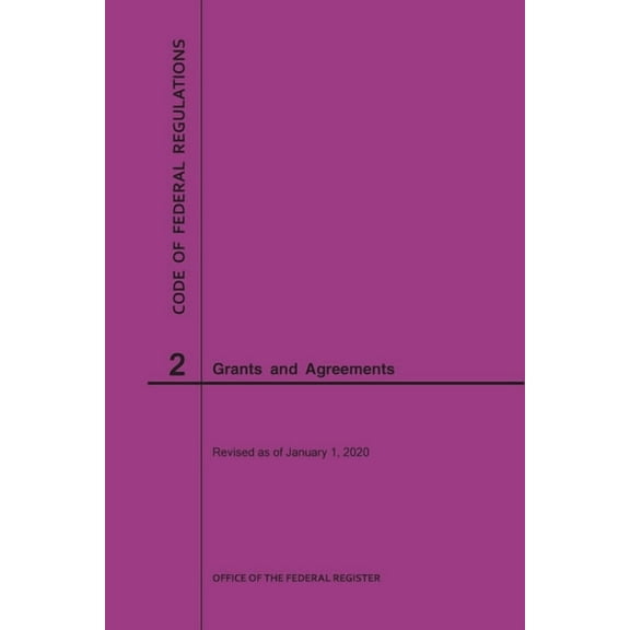 Code of Federal Regulations: Code of Federal Regulations Title 2, Grants and Agreements, 2020 (Paperback)