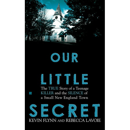 Our Little Secret : The True Story of a Teenager Killer and the Silence of a Small New England (Best New England Towns To Visit In Fall)