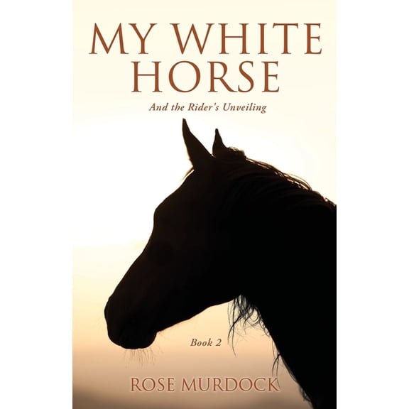 My White Horse My White Horse: And the Rider's Unveiling, Book 2, (Paperback)