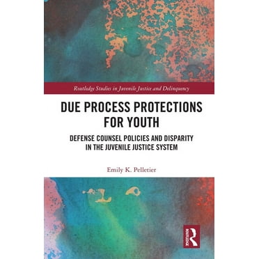 Routledge Studies in Juvenile Justice an Due Process Protections for Youth: Defense Counsel Policies and Disparity in the Juvenile Justice System, (Hardcover)