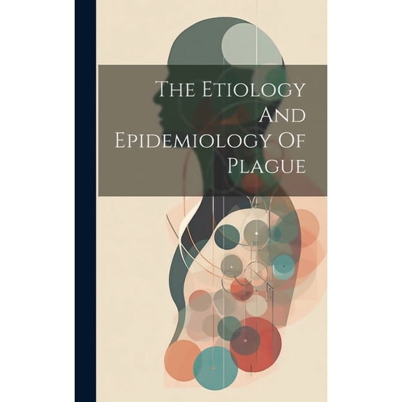 The Etiology And Epidemiology Of Plague (Hardcover)