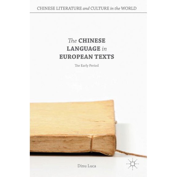 Chinese Literature and Culture in the Wo The Chinese Language in European Texts: The Early Period, (Hardcover)