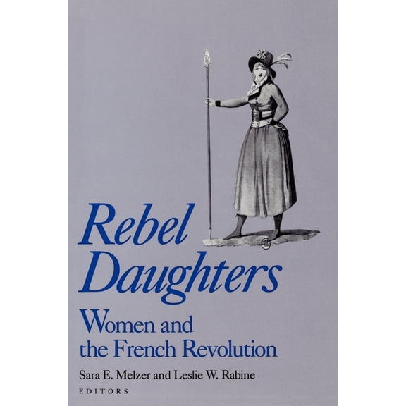 University of California Humanities Rese Rebel Daughters: Women and the French Revolution, (Paperback)
