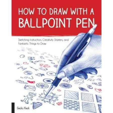 How to Draw With a Ballpoint Pen: Sketching Instruction, Creativity Starters, and Fantastic Things to Draw