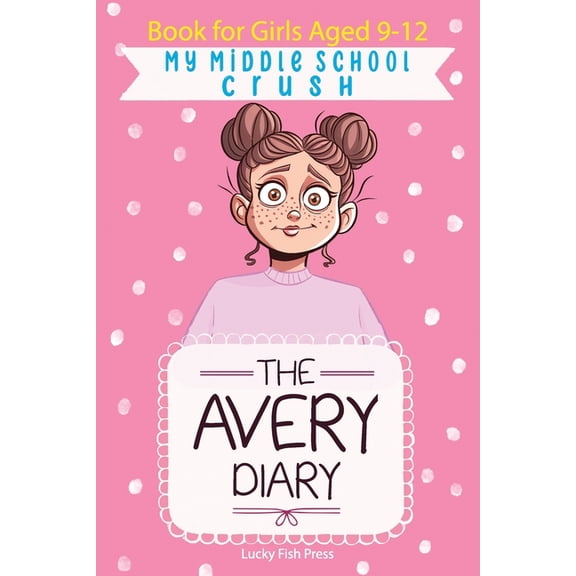 The Avery Diary My Middle School Crush: Book For Girls Aged 9-12, Book 3, (Paperback)