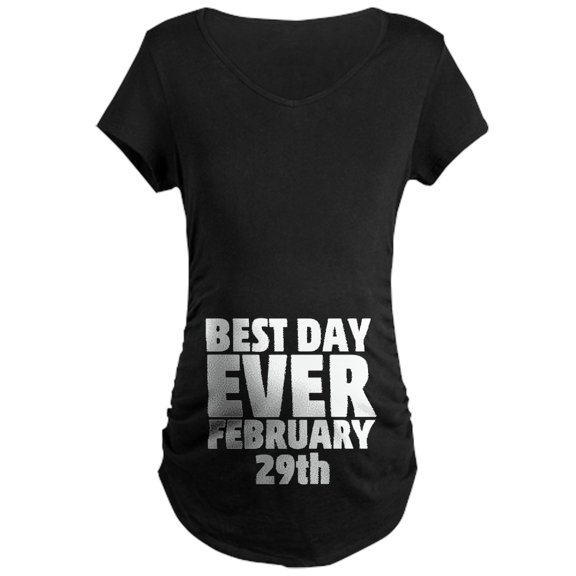 CafePress - Best Day Ever February 29Th Maternity T Shirt - Maternity Dark T-Shirt