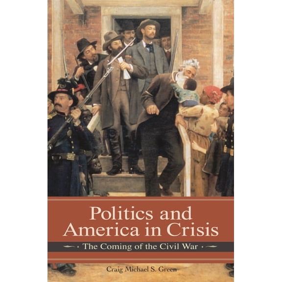 Reflections on the Civil War Era Politics and America in Crisis: The Coming of the Civil War, (Hardcover)