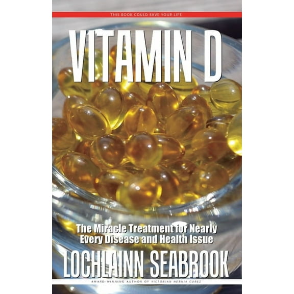 Vitamin D: The Miracle Treatment for Nearly Every Disease and Health Issue, (Paperback)